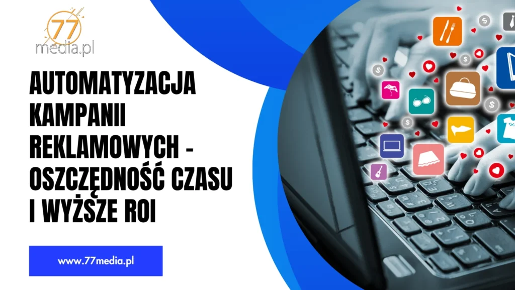 Automatyzacja kampanii reklamowych – oszczędność czasu i wyższe ROI