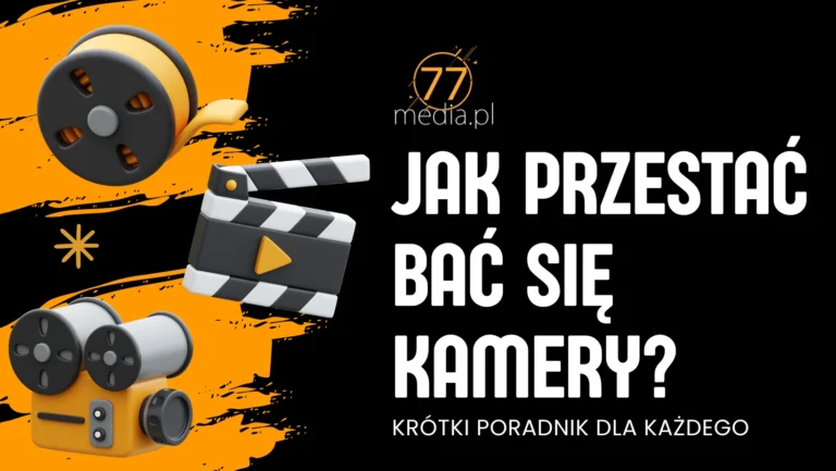 Jak przestać bać się kamery? Krótki poradnik dla każdego