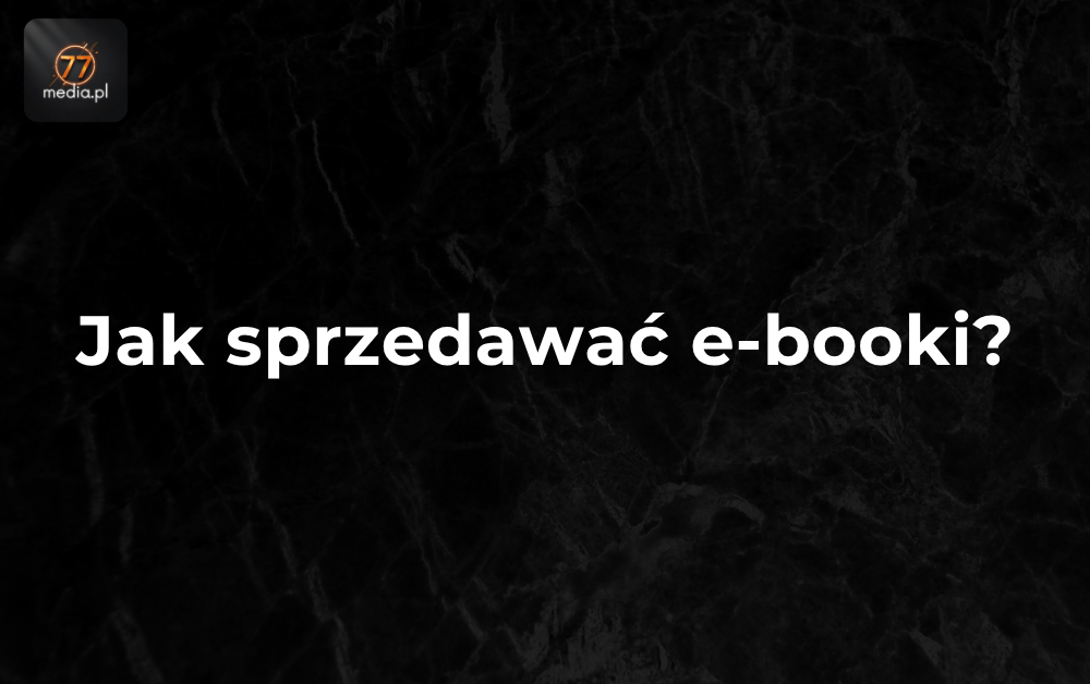 Jak sprzedawać e-booki? Strona internetowa vs sklep internetowy WooCommerce